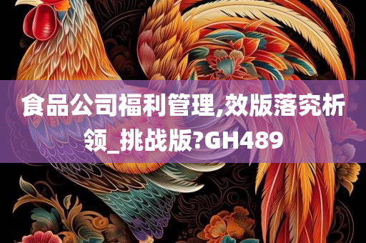 食品公司福利管理,效版落究析领_挑战版?GH489