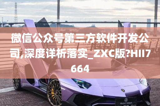 微信公众号第三方软件开发公司,深度详析落实_ZXC版?HII7664