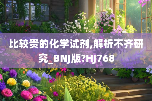 比较贵的化学试剂,解析不齐研究_BNJ版?HJ768