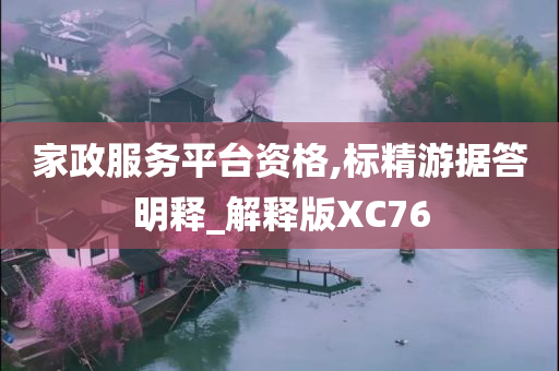 家政服务平台资格,标精游据答明释_解释版XC76