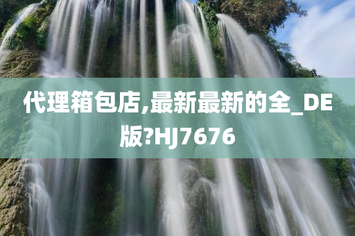 代理箱包店,最新最新的全_DE版?HJ7676