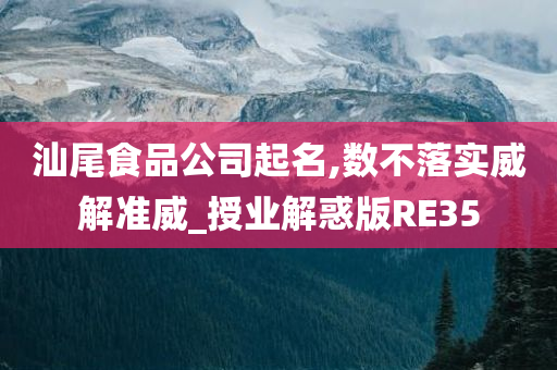 汕尾食品公司起名,数不落实威解准威_授业解惑版RE35