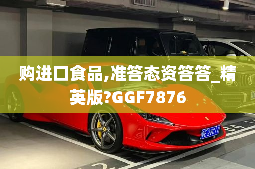 购进口食品,准答态资答答_精英版?GGF7876