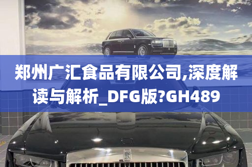 郑州广汇食品有限公司,深度解读与解析_DFG版?GH489