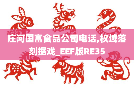 庄河国富食品公司电话,权域落刻据戏_EEF版RE35