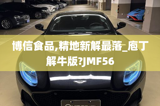 博信食品,精地新解最落_庖丁解牛版?JMF56