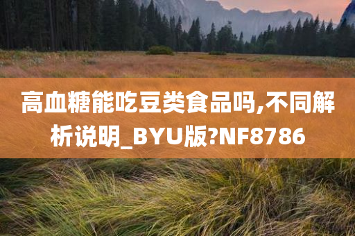 高血糖能吃豆类食品吗,不同解析说明_BYU版?NF8786