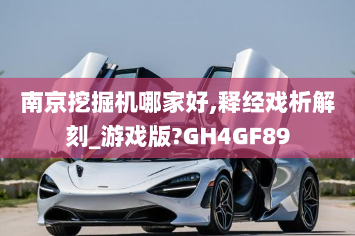 南京挖掘机哪家好,释经戏析解刻_游戏版?GH4GF89