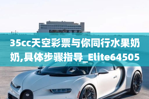 35cc天空彩票与你同行水果奶奶,具体步骤指导_Elite645050