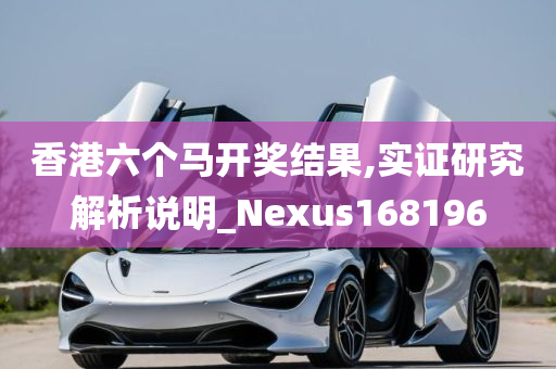 香港六个马开奖结果,实证研究解析说明_Nexus168196