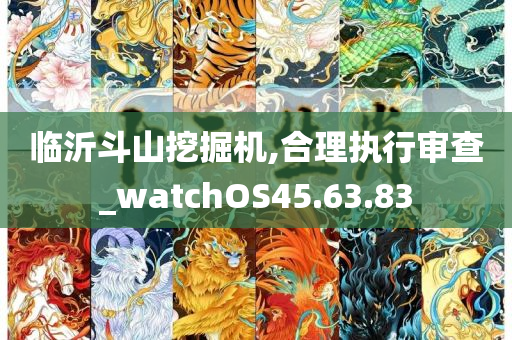 临沂斗山挖掘机,合理执行审查_watchOS45.63.83