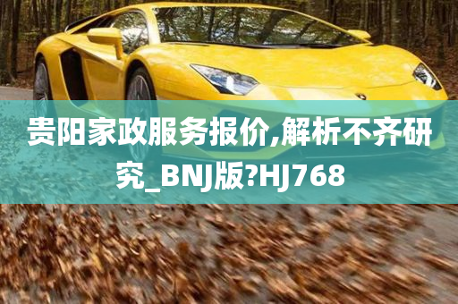 贵阳家政服务报价,解析不齐研究_BNJ版?HJ768