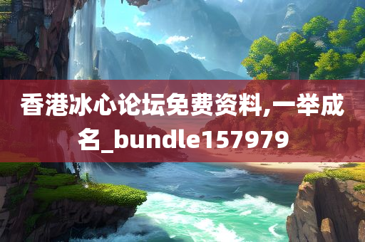 香港冰心论坛免费资料,一举成名_bundle157979