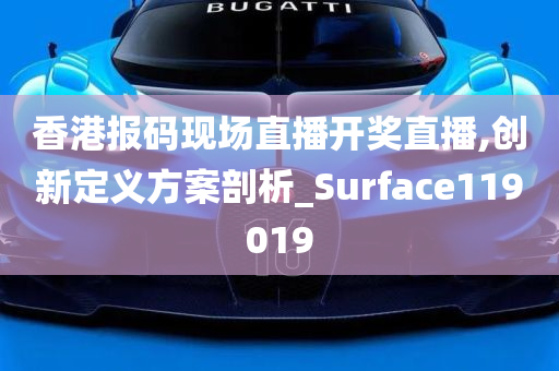 香港报码现场直播开奖直播,创新定义方案剖析_Surface119019