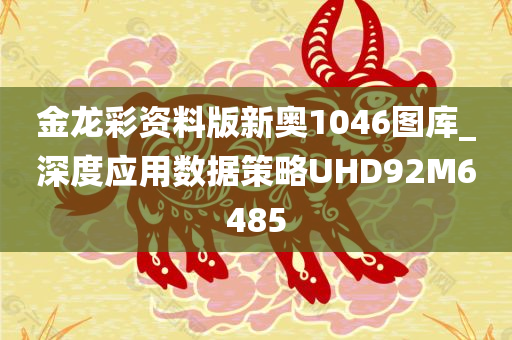 金龙彩资料版新奥1046图库_深度应用数据策略UHD92M6485