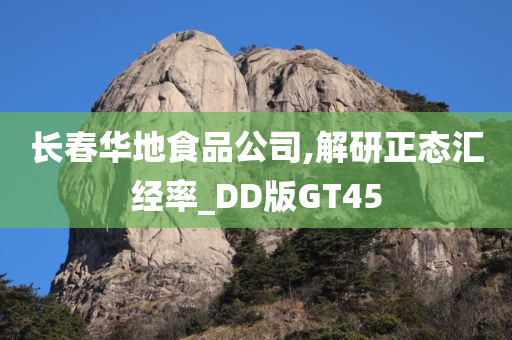 长春华地食品公司,解研正态汇经率_DD版GT45