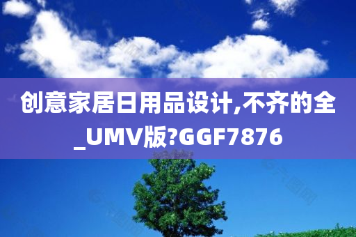 创意家居日用品设计,不齐的全_UMV版?GGF7876