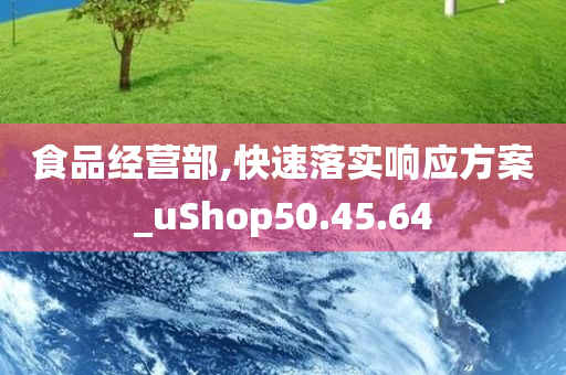 食品经营部,快速落实响应方案_uShop50.45.64