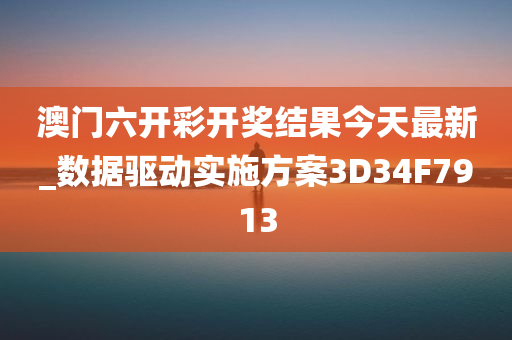 澳门六开彩开奖结果今天最新_数据驱动实施方案3D34F7913