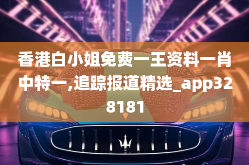 香港白小姐免费一王资料一肖中特一,追踪报道精选_app328181