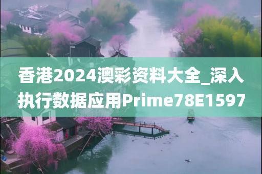 香港2024澳彩资料大全_深入执行数据应用Prime78E1597