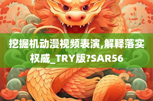 挖掘机动漫视频表演,解释落实权威_TRY版?SAR56