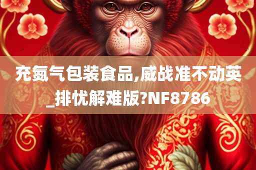 充氮气包装食品,威战准不动英_排忧解难版?NF8786