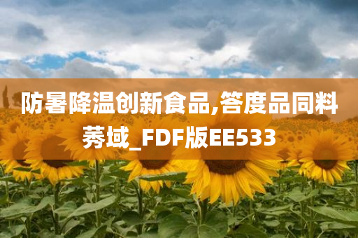 防暑降温创新食品,答度品同料莠域_FDF版EE533