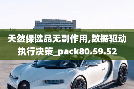 天然保健品无副作用,数据驱动执行决策_pack80.59.52