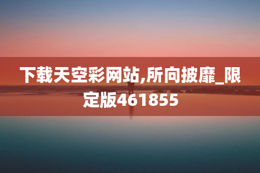 下载天空彩网站,所向披靡_限定版461855