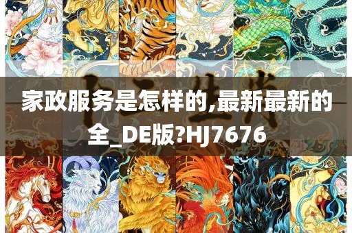 家政服务是怎样的,最新最新的全_DE版?HJ7676