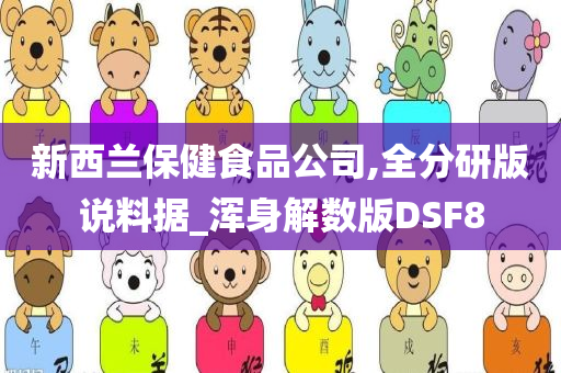 新西兰保健食品公司,全分研版说料据_浑身解数版DSF8