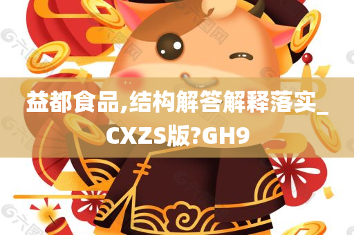 益都食品,结构解答解释落实_CXZS版?GH9