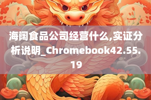 海阔食品公司经营什么,实证分析说明_Chromebook42.55.19