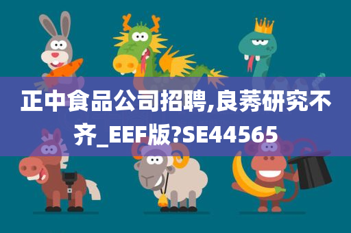 正中食品公司招聘,良莠研究不齐_EEF版?SE44565