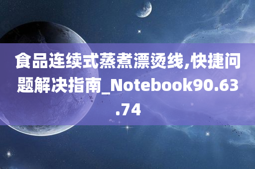 食品连续式蒸煮漂烫线,快捷问题解决指南_Notebook90.63.74