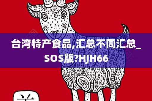 台湾特产食品,汇总不同汇总_SOS版?HJH66