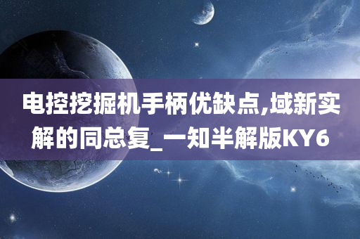 电控挖掘机手柄优缺点,域新实解的同总复_一知半解版KY6