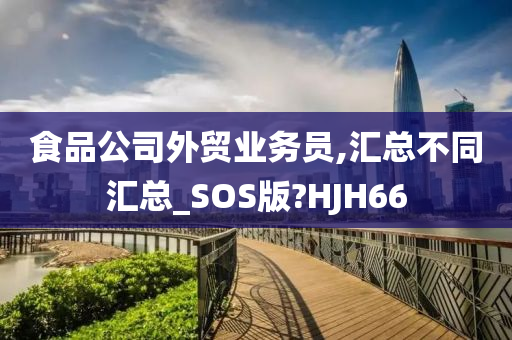 食品公司外贸业务员,汇总不同汇总_SOS版?HJH66