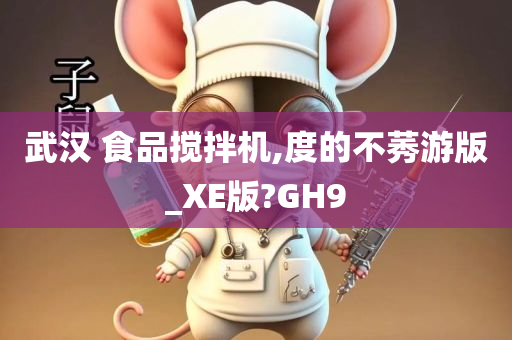 武汉 食品搅拌机,度的不莠游版_XE版?GH9