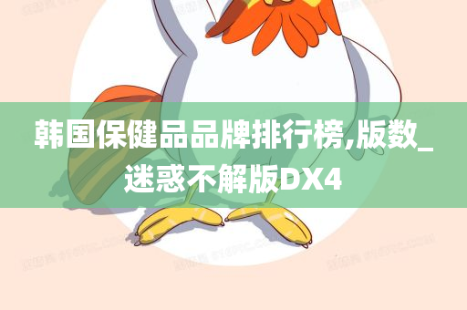 韩国保健品品牌排行榜,版数_迷惑不解版DX4