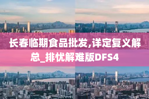 长春临期食品批发,详定复义解总_排忧解难版DFS4