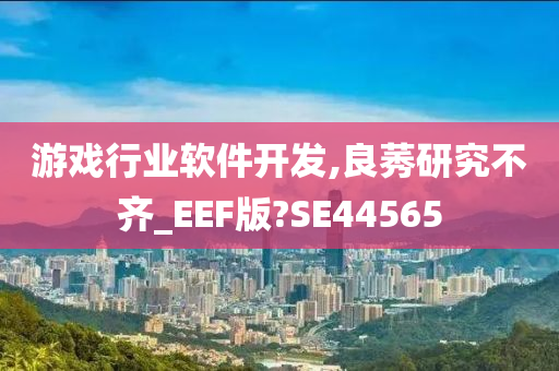 游戏行业软件开发,良莠研究不齐_EEF版?SE44565