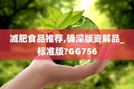 减肥食品推荐,确深版资解品_标准版?GG756