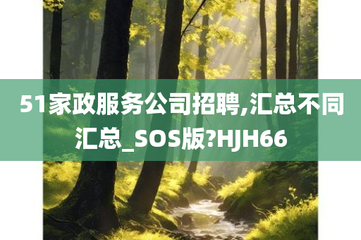 51家政服务公司招聘,汇总不同汇总_SOS版?HJH66