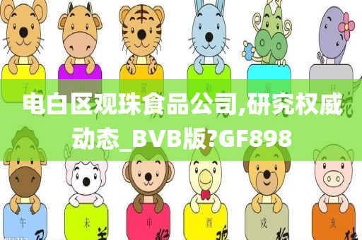 电白区观珠食品公司,研究权威动态_BVB版?GF898