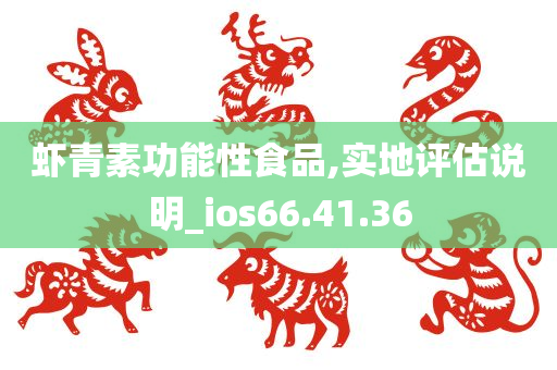 虾青素功能性食品,实地评估说明_ios66.41.36