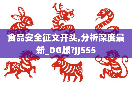 食品安全征文开头,分析深度最新_DG版?JJ555