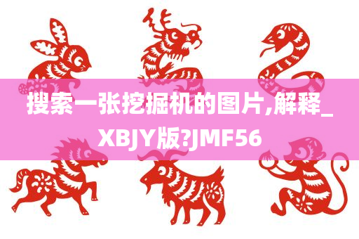 搜索一张挖掘机的图片,解释_XBJY版?JMF56