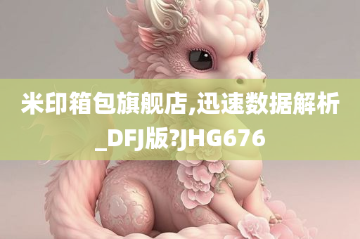 米印箱包旗舰店,迅速数据解析_DFJ版?JHG676